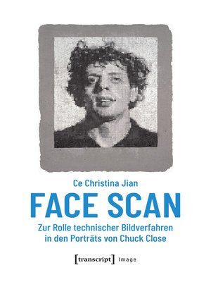 cover image of Face Scan – Zur Rolle technischer Bildverfahren in den Porträts von Chuck Close